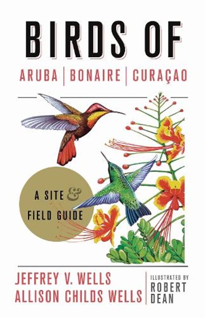 Birds of Aruba, Bonaire, and Curacao, Jeffrey V. Wells ; Allison Childs Wells ; Robert Dean - Paperback - 9781501701078