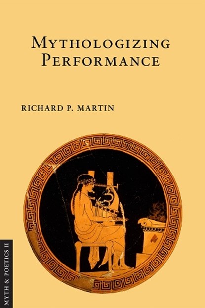Mythologizing Performance, Richard P. Martin - Gebonden - 9781501713095