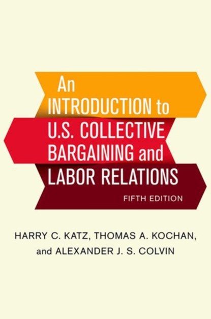 An Introduction to U.S. Collective Bargaining and Labor Relations, Harry C. Katz ; Thomas A. Kochan ; Alexander J. S. Colvin - Gebonden - 9781501713866