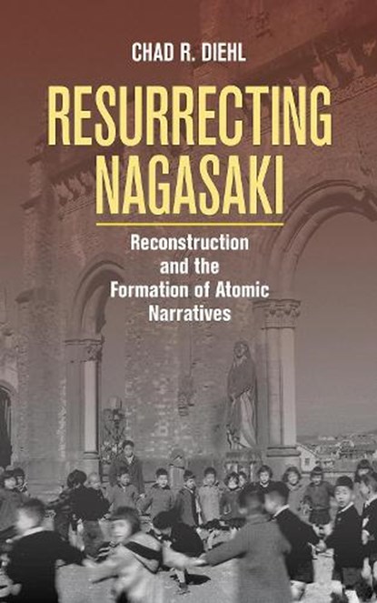 Resurrecting Nagasaki, Chad R. Diehl - Gebonden - 9781501714962