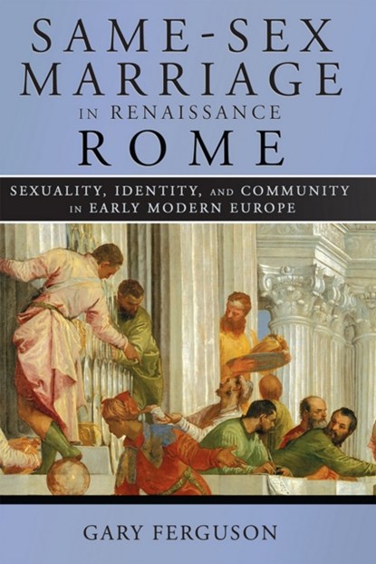 Same-Sex Marriage in Renaissance Rome, Gary Ferguson - Paperback - 9781501755262