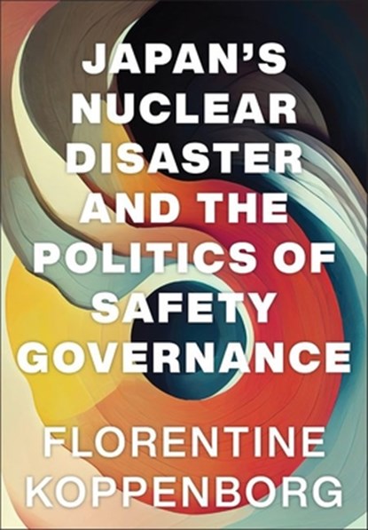 Japan's Nuclear Disaster and the Politics of Safety Governance, Florentine Koppenborg - Gebonden - 9781501770043