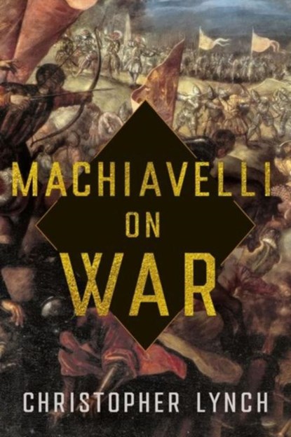 Machiavelli on War, Christopher Lynch - Gebonden - 9781501773020