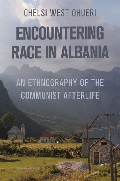 Encountering Race in Albania, Chelsi West Ohueri - Gebonden - 9781501781865