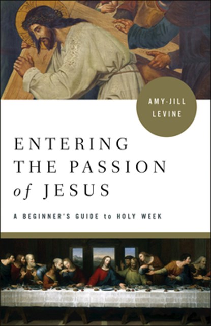Entering the Passion of Jesus, Amy-Jill Levine - Paperback - 9781501869556