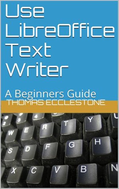 Use LibreOffice Text Writer, Thomas Ecclestone - Ebook - 9781502208279