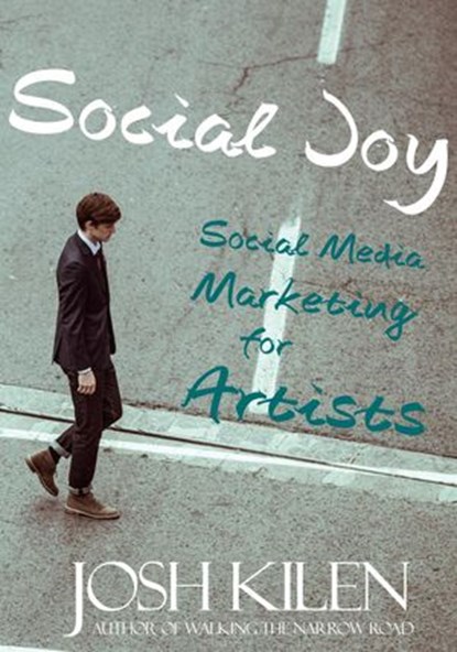 Social Joy: A Quick, Easy Guide to Social Media for Writers, Artists, and Other Creatives Who Hate Marketing, Josh Kilen - Ebook - 9781502208705