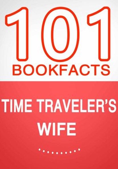 Time Traveler's Wife - 101 Amazing Facts You Didn't Know, G Whiz - Ebook - 9781502210425