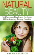 Natural Beauty: 10 Common Foods and Products With Amazing Beauty Benefits | Marnie Peterson | 