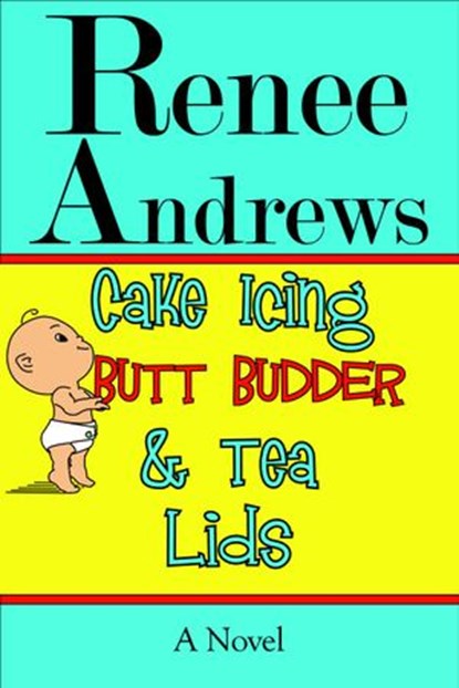 Cake Icing, Butt Budder and Tea Lids: A Cajun Romantic Comedy, Renee Andrews - Ebook - 9781502218018