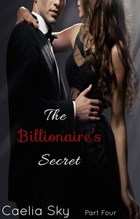 The Billionaire's Secret: Part Four | Caelia Sky | 