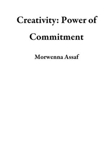 Creativity: Power of Commitment, Morwenna Assaf - Ebook - 9781502232328