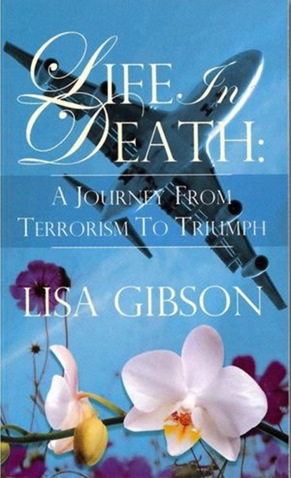 Life In Death: A Journey From Terrorism To Triumph, Lisa Gibson - Ebook - 9781502237750