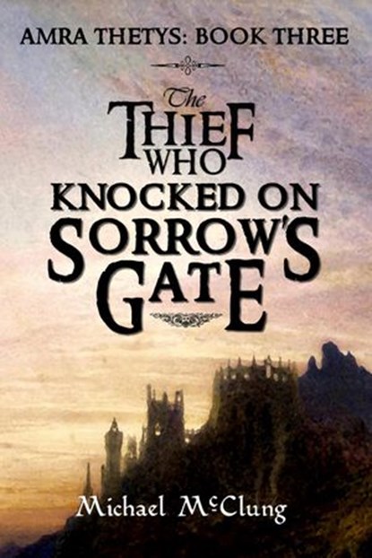The Thief Who Knocked on Sorrow's Gate, Michael McClung - Ebook - 9781502244123