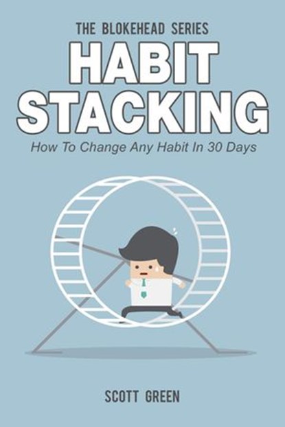 Habit Stacking: How To Change Any Habit In 30 Days, Scott Green - Ebook - 9781502252395