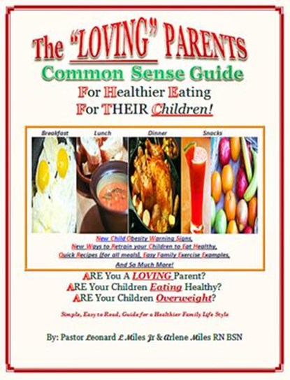 The Loving Parents Common Sense Guide for Healthier Eating for Their Children, Pastor Leonard L Miles Jr ; Arlene B. Miles RN BSN - Ebook - 9781502263346
