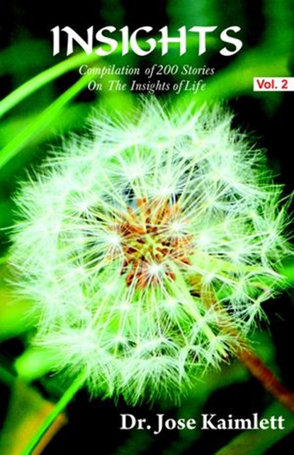Insights - Compilation of 200 Stories on the Insights of Life, Dr. Jose Kaimlett - Ebook - 9781502265166