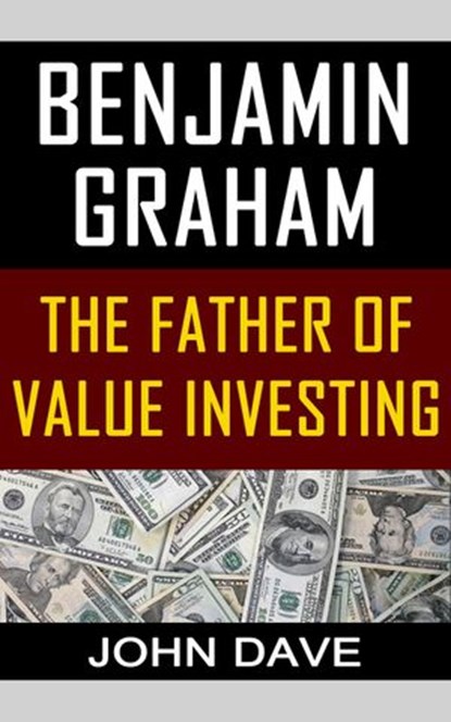 Benjamin Graham: The Father of Value Investing, John Dave - Ebook - 9781502282194