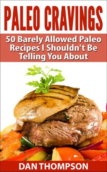 Paleo Cravings : 50 Barely Allowed Paleo Recipes I Shouldn't Be Telling You About, Dan Thompson - Ebook - 9781502282484