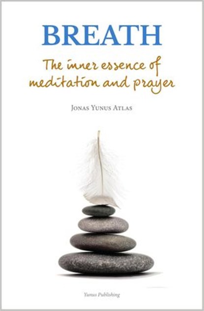 Breath: The inner essence of meditation and prayer, Jonas Yunus Atlas - Ebook - 9781502287533