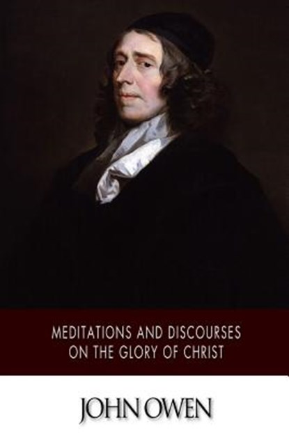 Meditations and Discourses on the Glory of Christ, John Owen - Paperback - 9781502303462