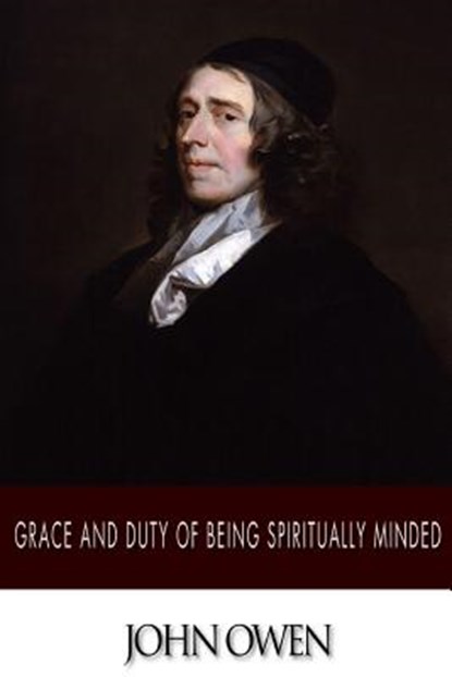 Grace and Duty of Being Spiritually Minded, John Owen - Paperback - 9781502303509