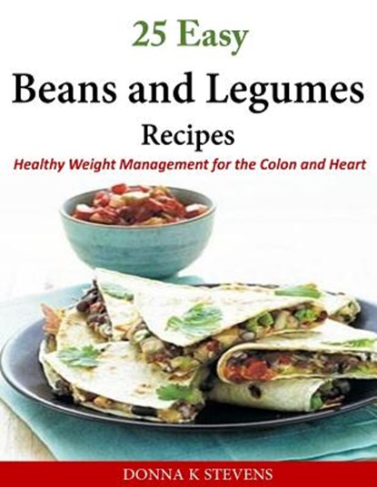 25 Easy Beans and Legumes Recipes: Healthy Weight Management for the Colon and Heart, Donna K. Stevens - Paperback - 9781502318640