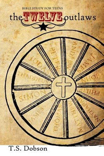 The Twelve Outlaws: A Disciple Bible Study For Tweens and Teens, T. S. Dobson - Paperback - 9781502380630