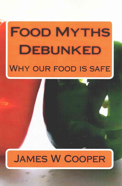Food Myths Debunked: Why our food is safe, James W. Cooper - Paperback - 9781502386007