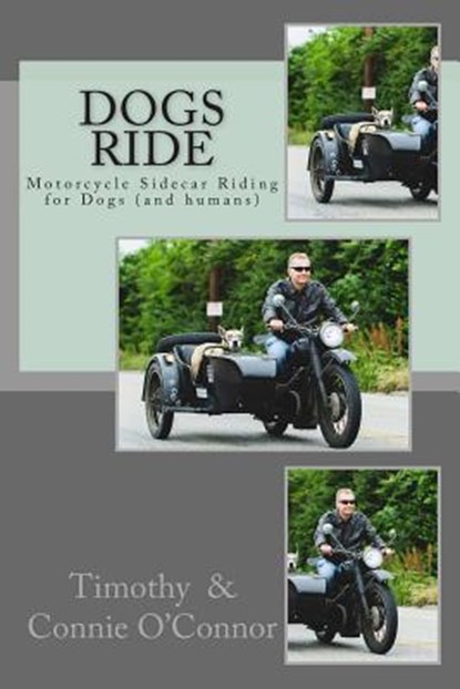 Dogs Ride: Motorcycle Sidecar Riding for Dogs (and humans), Connie M. O'Connor - Paperback - 9781502388612
