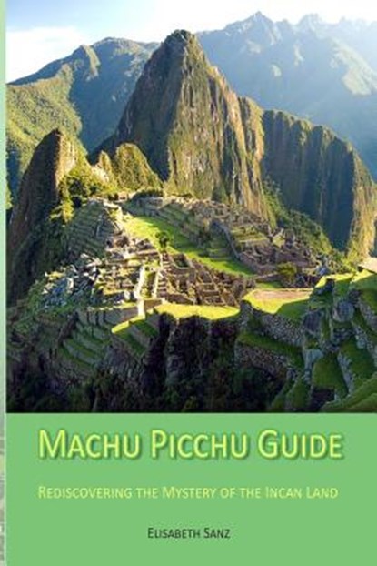 Machu Picchu Guide, Elisabeth Sanz - Paperback - 9781502402684