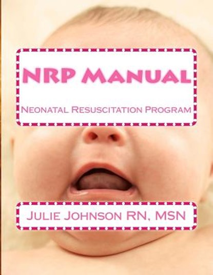 NRP Manual: Neonatal Resuscitation Program, Msn Julie Johnson Rn - Paperback - 9781502403452
