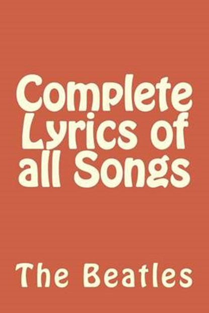 Complete Lyrics of All Songs, BEATLES,  The - Paperback - 9781502425188