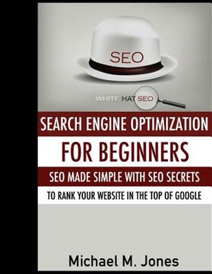Seo: Search Engine Optimization for beginners - SEO made simple with SEO secrets, Michael M. Jones - Paperback - 9781502506900