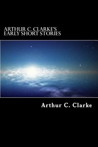 Arthur C. Clarke's Early Short Stories, Arthur C. Clarke - Paperback - 9781502530547