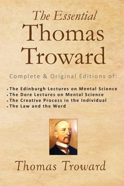 The Essential Thomas Troward: Complete & Original Editions of The Edinburgh Lectures on Mental Science, The Dore Lectures on Mental Science, The Cre, Thomas Troward - Paperback - 9781502533357