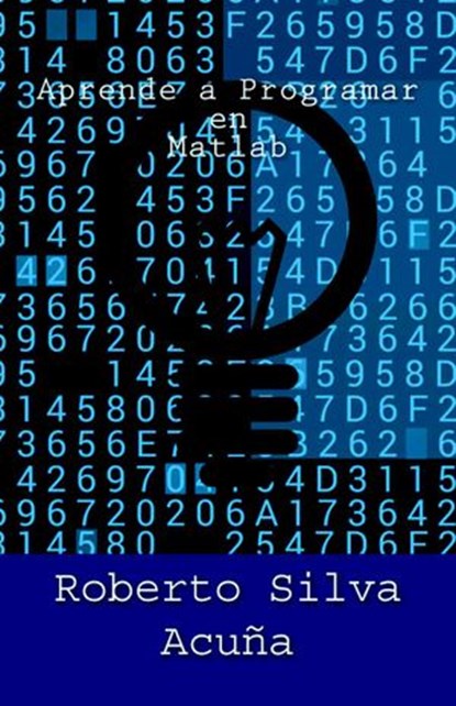 Aprende a Programar con Matlab, Roberto Acuña Silva - Ebook - 9781502538734