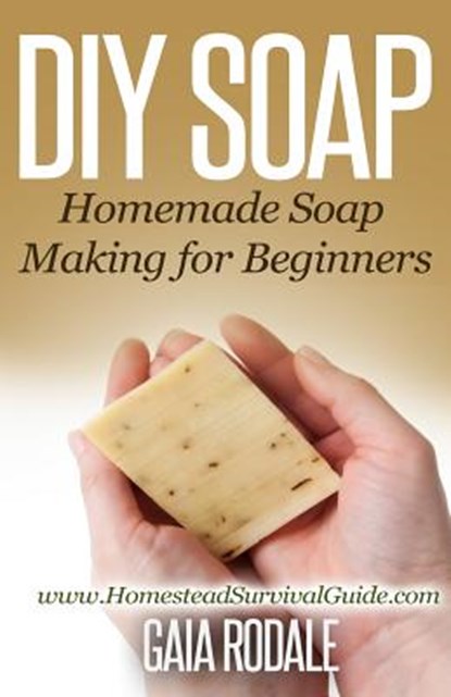 DIY Soap: Homemade Soap Making for Beginners, Gaia Rodale - Paperback - 9781502563323