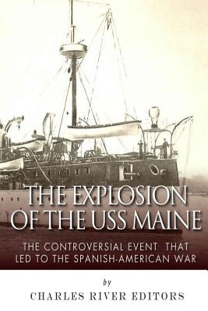 The Explosion of the USS Maine: The Controversial Event That Led to the Spanish-American War, Charles River - Paperback - 9781502707659