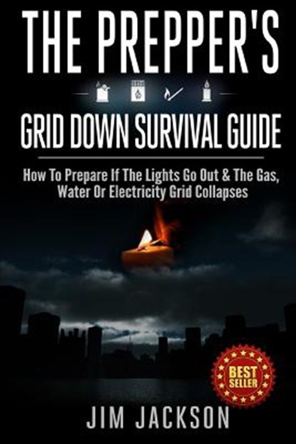 The Prepper's Grid Down Survival Guide: How To Prepare If The Lights Go Out & The Gas, Water Or Electricity Grid Collapses, Jim Jackson - Paperback - 9781502715111
