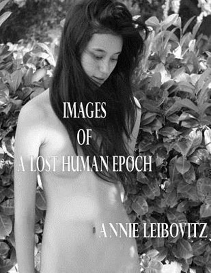 Images of a Lost Human Epoch, Annie Leibovitz - Paperback - 9781502763099