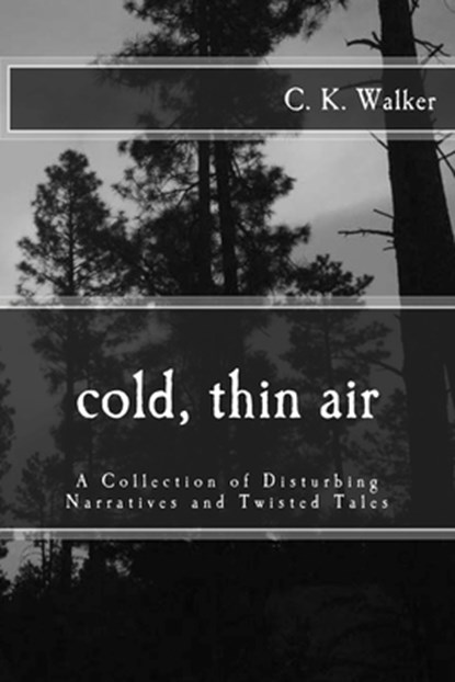 Cold, Thin Air: A Collection of Disturbing Narratives and Twisted Tales, C. K. Walker - Paperback - 9781502780126