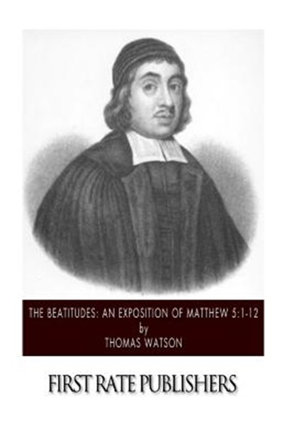 The Beatitudes: An Exposition of Matthew 5:1-12, Thomas Watson - Paperback - 9781502840776