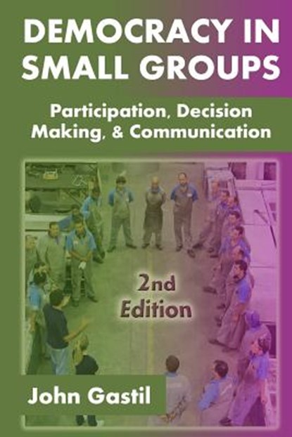 Democracy in Small Groups, 2nd edition: Participation, decision making, and communication, John Gastil - Paperback - 9781502841988