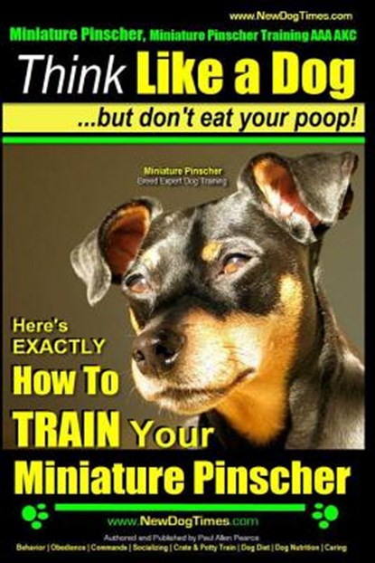 Miniature Pinscher, Miniature Pinscher Training AAA AKC Think Like a Dog But Don't Eat Your Poop! Miniature Pinscher Breed Expert Training: Here's EXA, Paul Allen Pearce - Paperback - 9781502864253