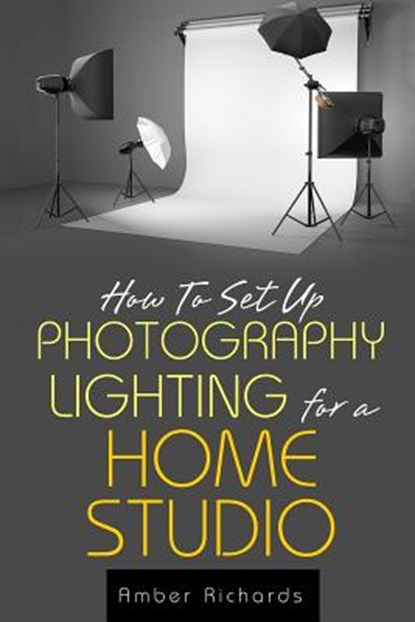 How to Set Up Photography Lighting for a Home Studio, Amber Richards - Paperback - 9781503003873