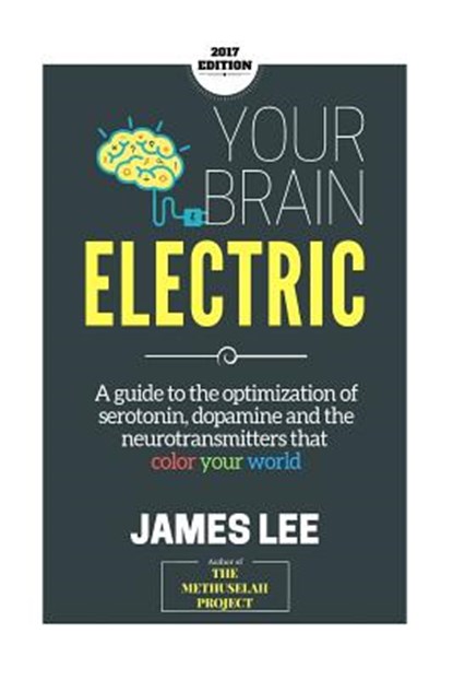 Your Brain Electric: Everything you need to know about optimising neurotransmitters including serotonin, dopamine and noradrenaline, James Lee - Paperback - 9781503072213