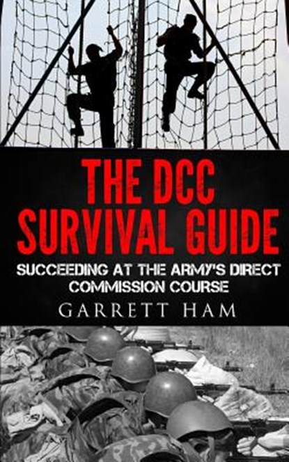 The DCC Survival Guide: Succeeding at the Army's Direct Commission Course, Garrett Ham - Paperback - 9781503083066