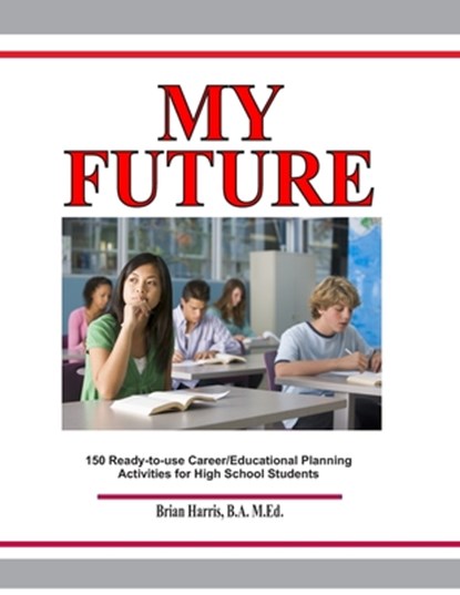 My Future: Career/Educational Planning Activities For High School Students, Brian Harris - Paperback - 9781503125919
