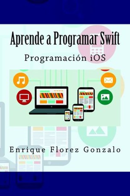 Aprende a Programar Swift: Programación iOS, Enrique Flores Gonzalo - Ebook - 9781503259201